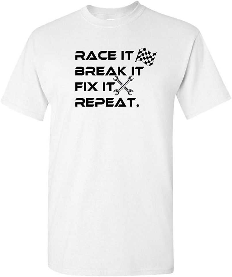 Race It Break It Fix It Repeat Funny tees Racing t-Shirt