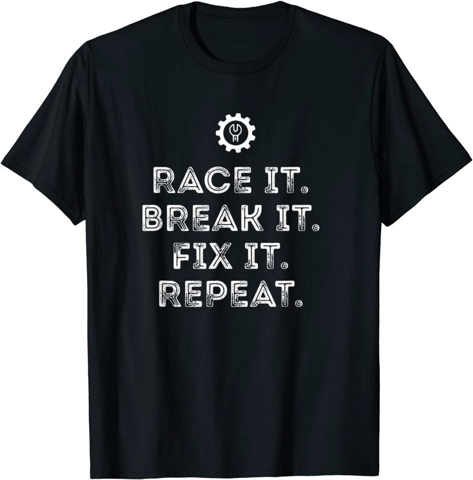 Race It Break It Fix It Repeat Funny Racing Mechanic Tshirt