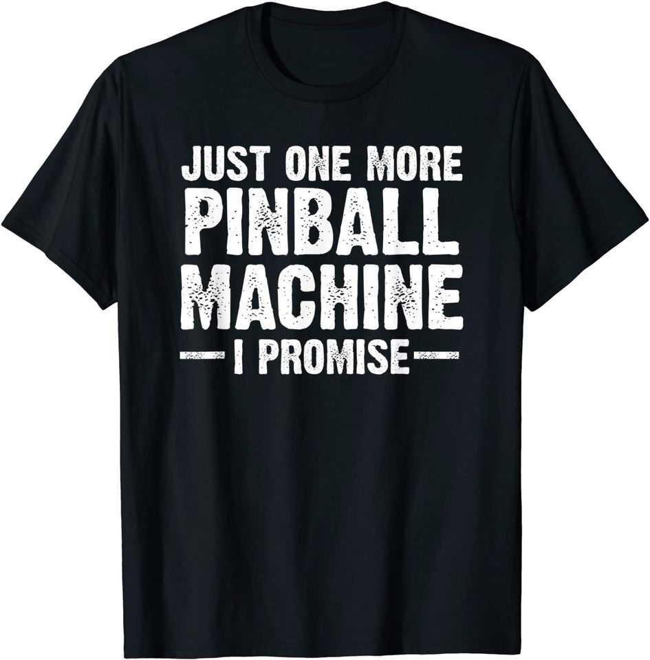 Pinball Machine Collecting Just One More Arcade Game T Shirt