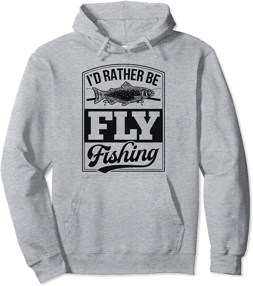 I'd Rather Be Fly Fishing Funny Trout Salmon Fish Dad Trip Pullover Hoodie
