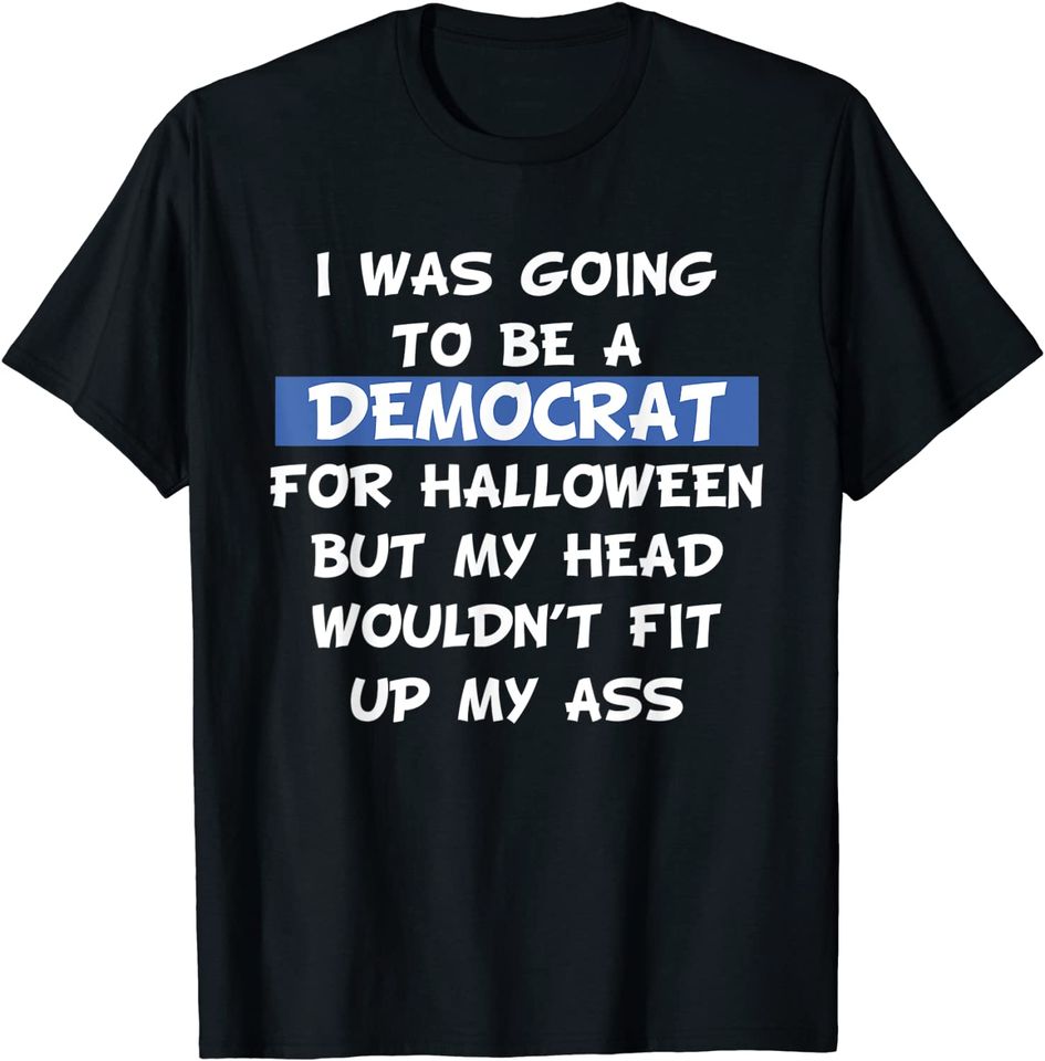 I Was Going To Be A Democrat For Halloween Political Gift T-Shirt