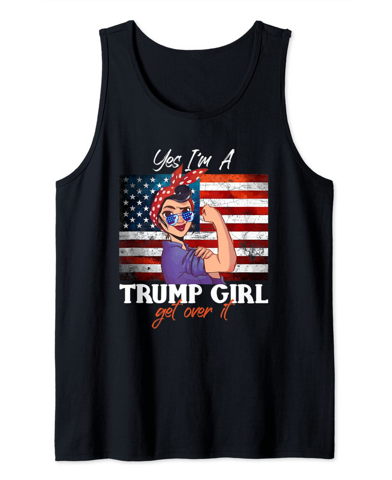 Yes I'm A Trump Girl Get Over It - Trump 2020 Supporter Tank Top