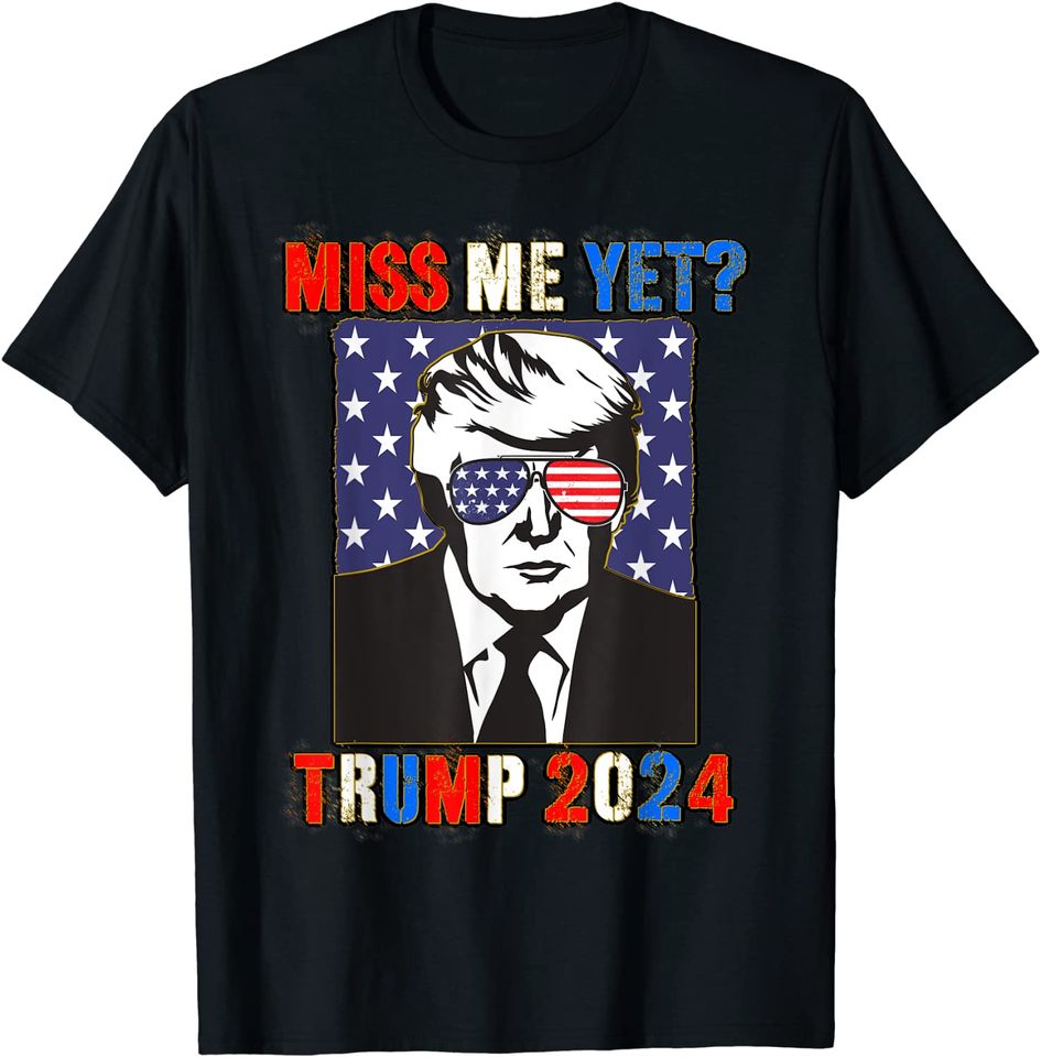 Trump Miss Me Yet Trump 2024 Patriotic 4th of July Trump T-Shirt