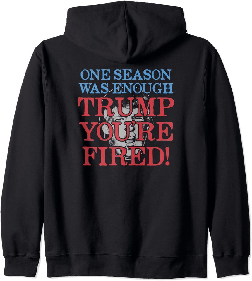 One Season Was Enough Trump You're Fired Hoodie