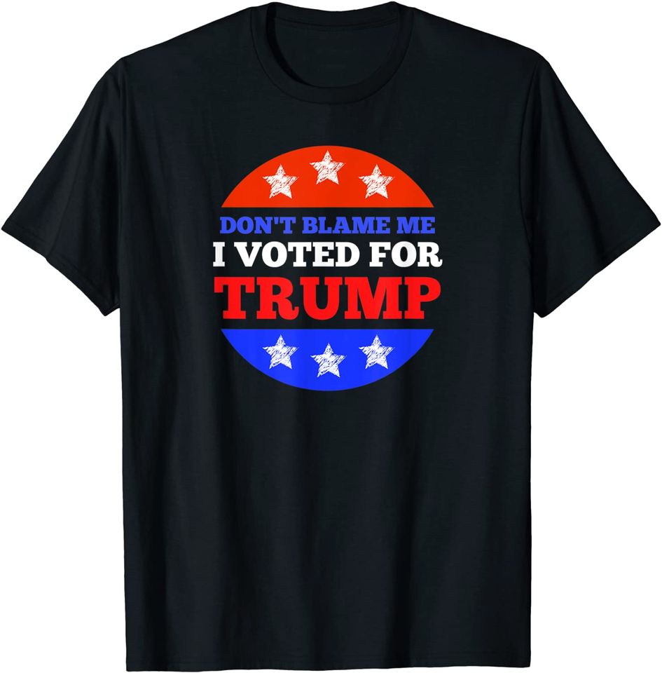 Don't Blame Me I Voted for Trump Conservative American T Shirt