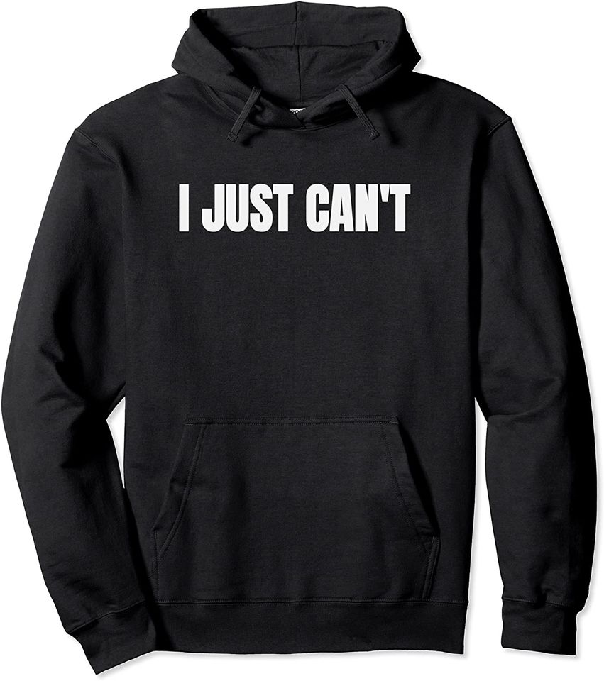 I Just Cant Pullover Hoodie