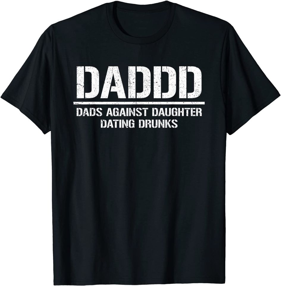 Daddd Shirt Dads Against Daughters Dating Drunks T Shirt