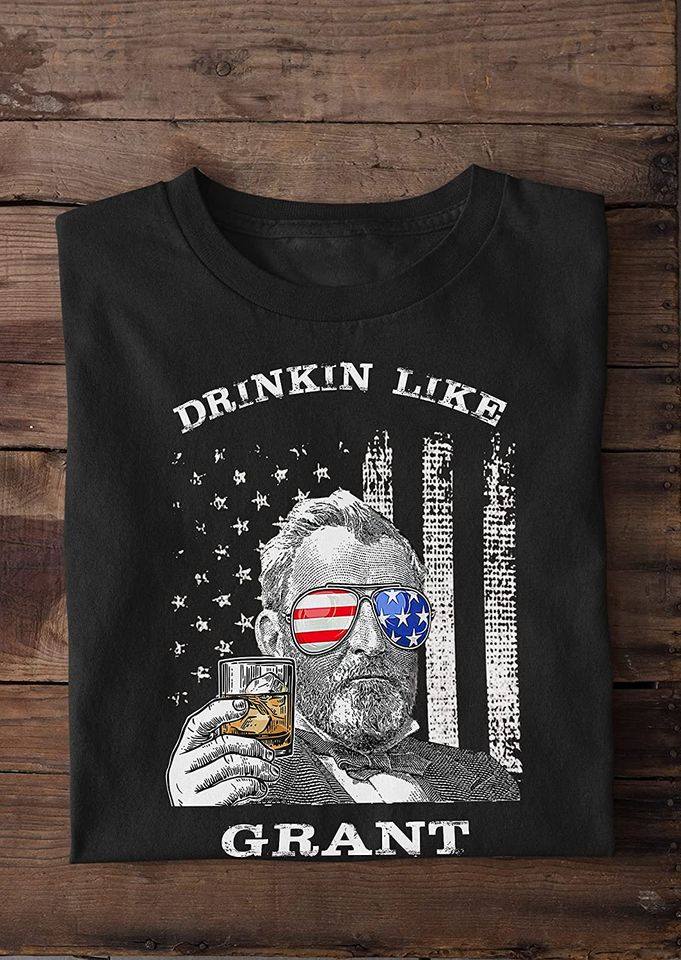 Drinkin Like Grant President US Independence Day Shirt