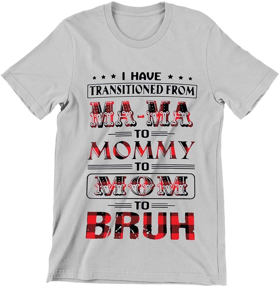 I Have Transitioned from Mama to Mommy Mom Bruh Mothers Day Shirt