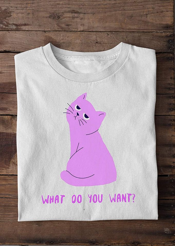 Cat What Do You Want Shirt