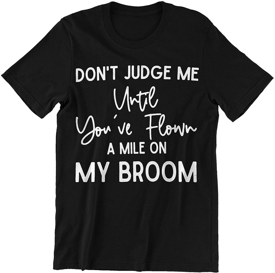 Don't Judge Me Until You've Flown A Mile On My Bedroom Shirt