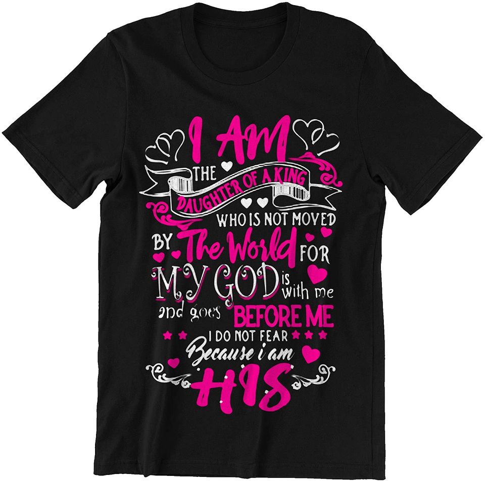 I Am Daughter of A King Who is Not Moved by The World My God is with Me Father Day T-Shirt