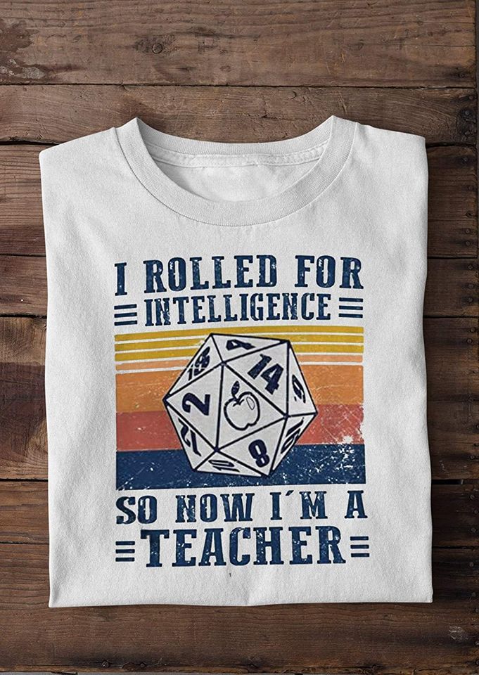 I Rolled for Intelligence So Now Im A Teacher Shirt