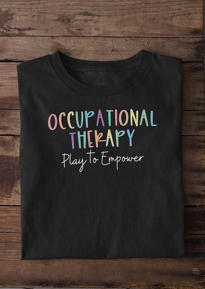 Occupational Therapy Play to Empower Shirt
