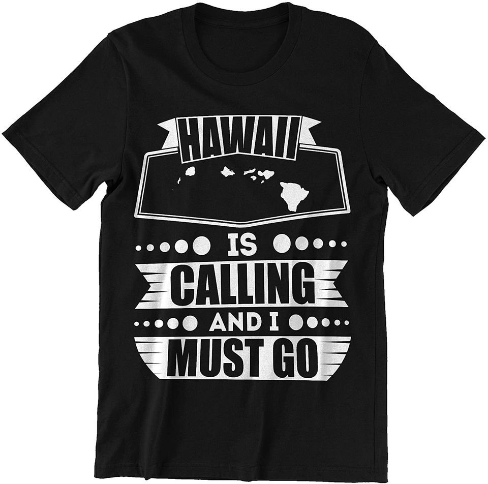 Hawaii is Calling I Must Go t-Shirt