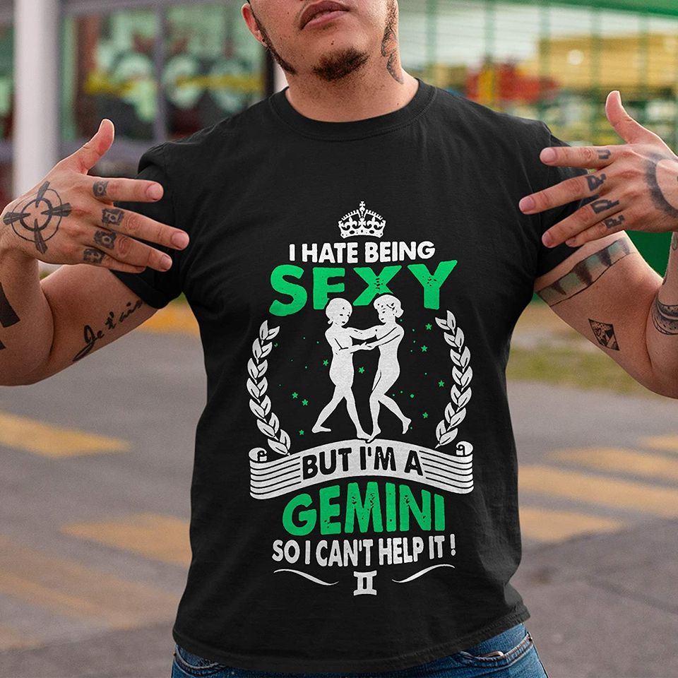 Gemini Horoscope Hate Being Sexy But I'm A Gemini So I Can't Help It T-Shirt