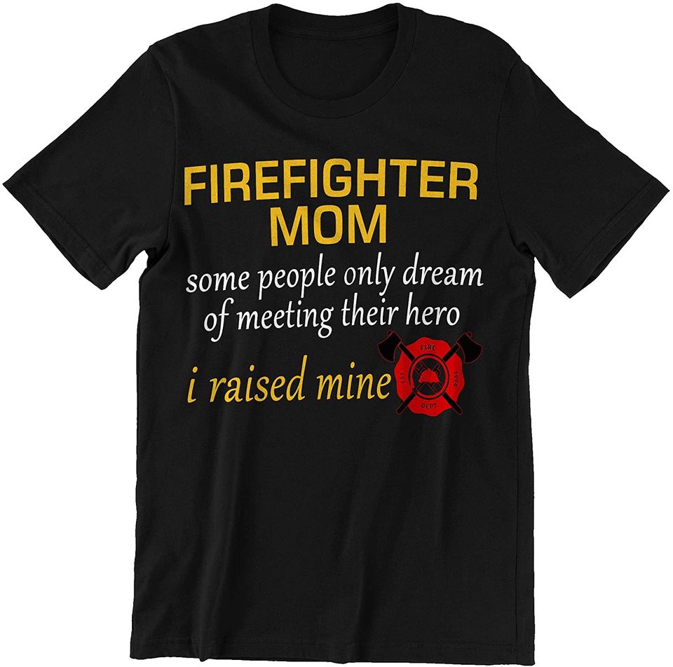 Firefighter Mom Some People Wait Their Life of Meeting Hero I Raised Mine Shirt