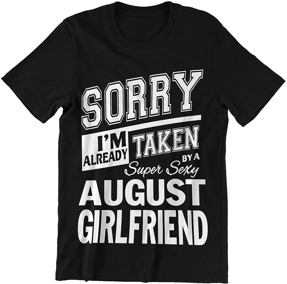 August Girlfriend Sorry I'm Taken Shirt