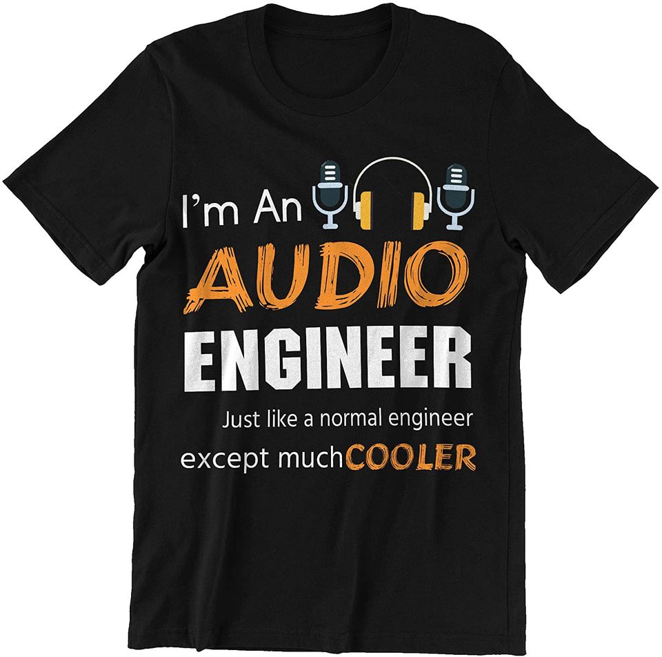 Audio Engineer Just Like A Normal Engineer Except Much Cooler Shirt