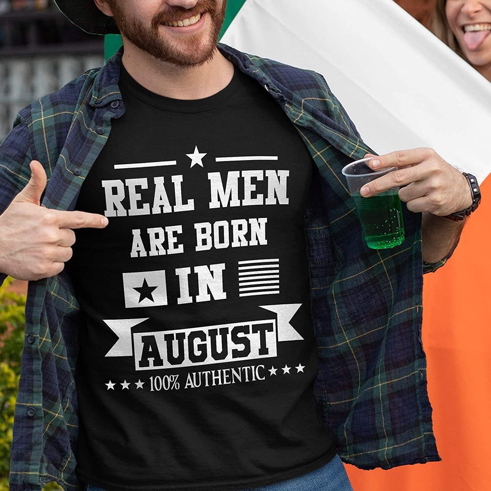 August Man Real Men Born in August 100% Authentic Shirt