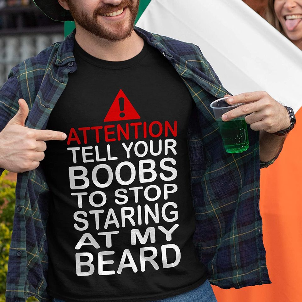 Attention Tell Your Boobs Stop Staring at My Beard Shirt