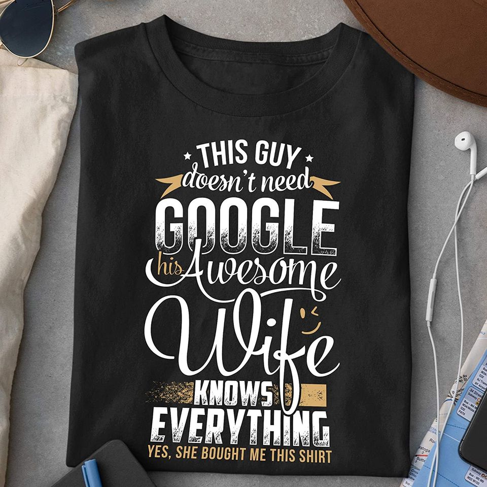This Guy Doesnt Need Google Wife Knows Everything Shirt