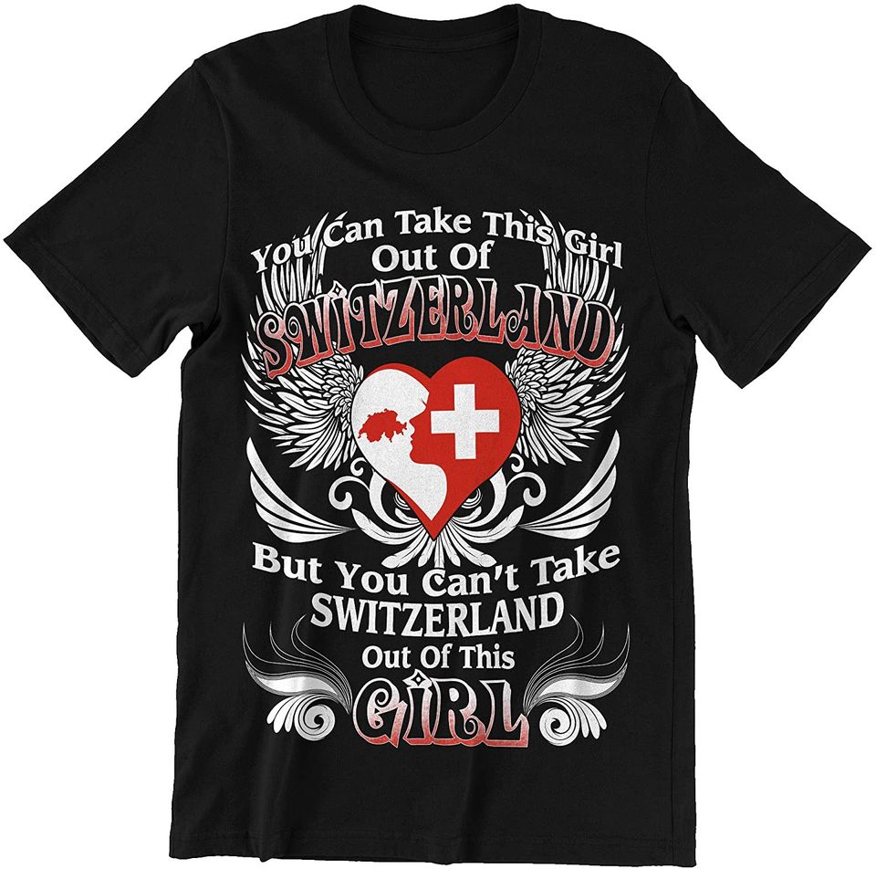 Switzerland You Can't Take Switzerland Out of This Girl Shirt