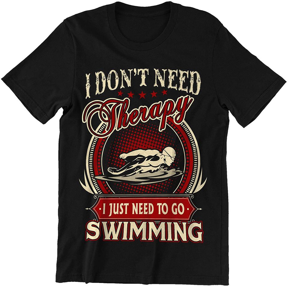 Swimming Dont Need Therapy Need to Go Swimming Shirt