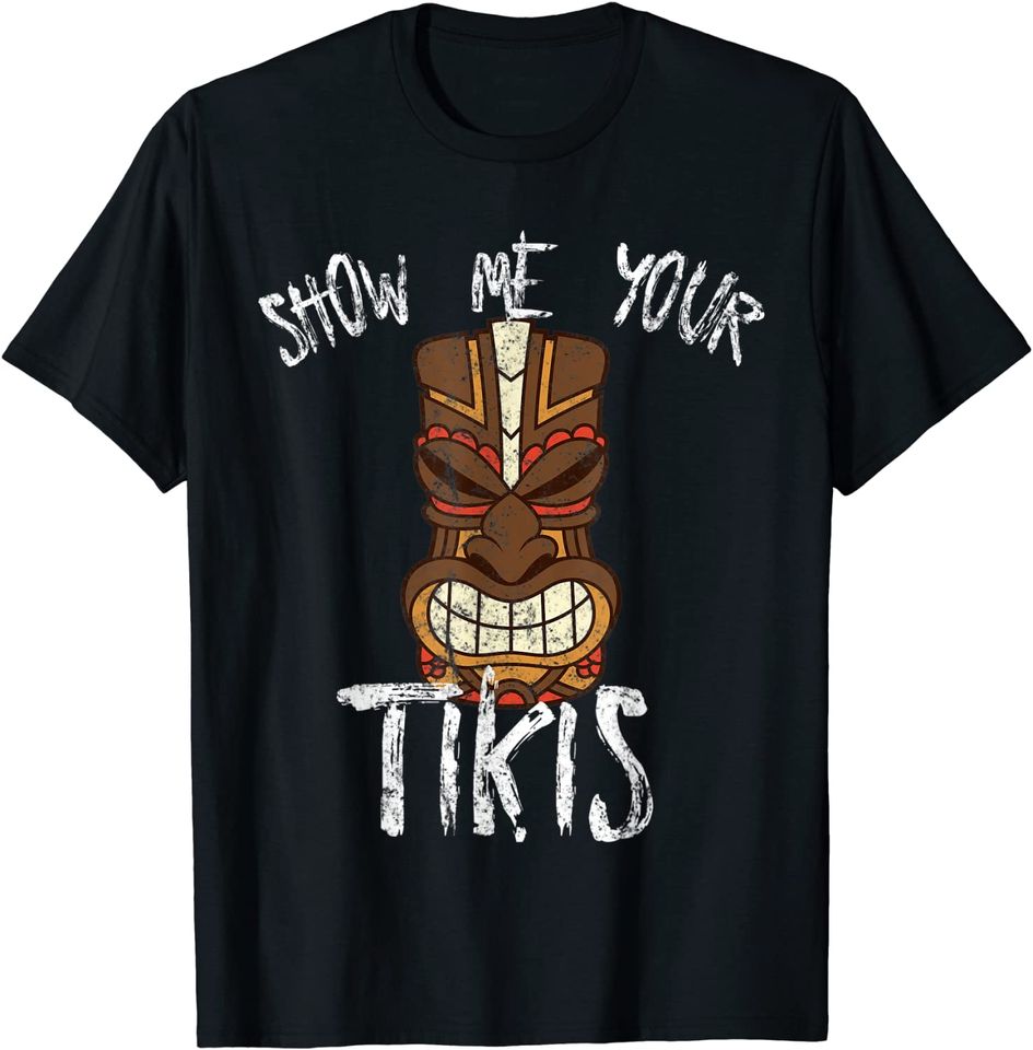 Show Me Your Tikis Funny Hawaiian T Shirt
