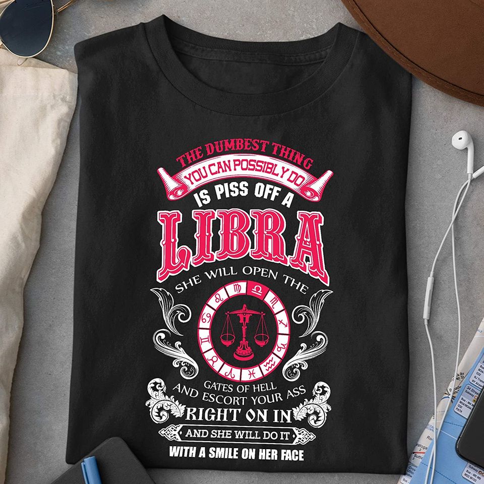 Libra Girl The Dumbest Thing is Piss Off A Libra Shirt