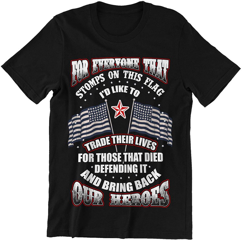 USA Flag I'd Like to Trade Their Lives for Those That Died Defending It & Bring Back Our Heroes Shirt