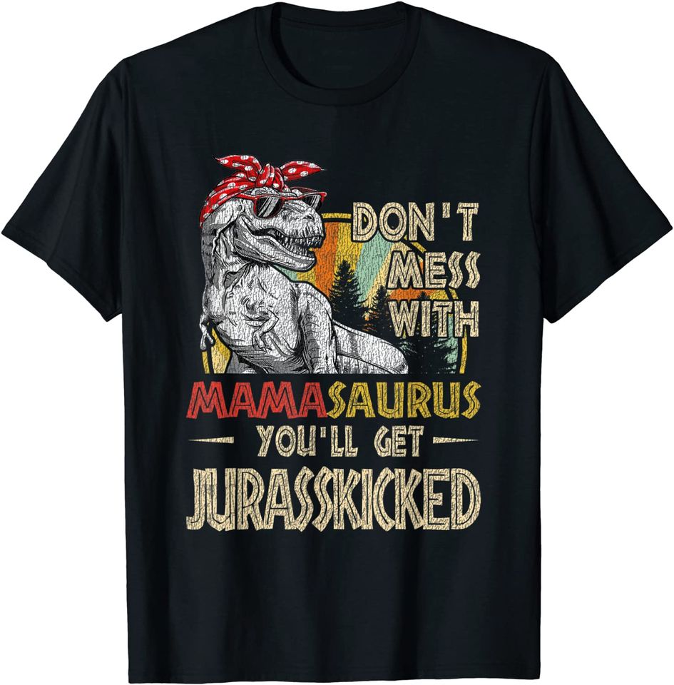 Don't Mess With Mamasaurus You'll Get Jurasskicked T-Shirt