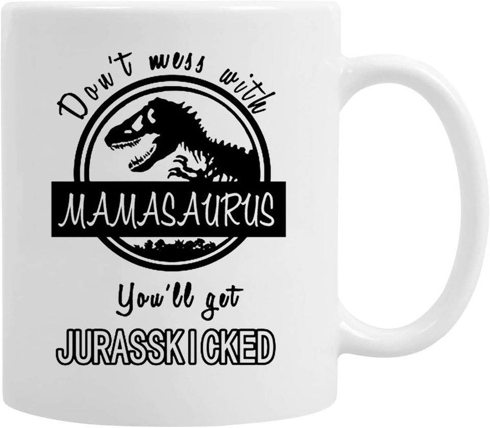 Don't Mess with Mamasaurus You'll Get Jurasskicked Mug Mamasaurus Mug Birthday Mothers Day Gifts for Mom from Daughter Kids Son Mom Coffee Mug Mom Gifts 11 Oz