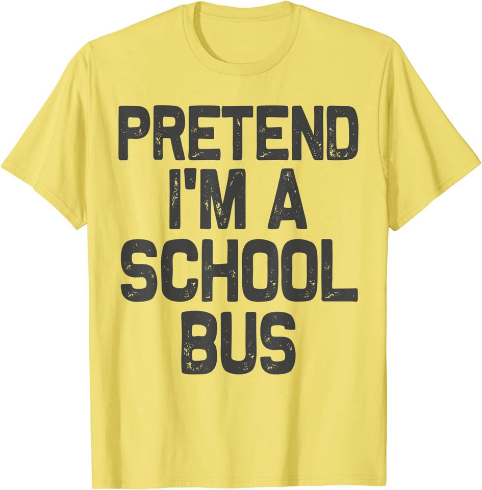 Pretend I'm a School Bus Halloween Costume T Shirt