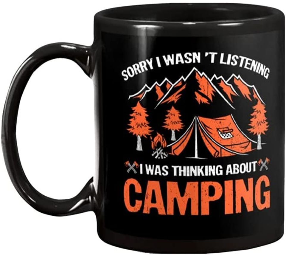 Sorry I Wasn't Listening I Was Thinking About Camping Ceramic Novelty Coffee Tea Mug
