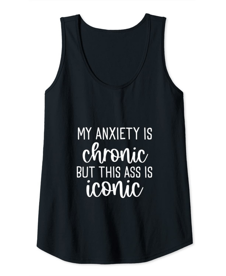 My Anxiety is Chronic But This Ass is Iconic Workout Tank Top
