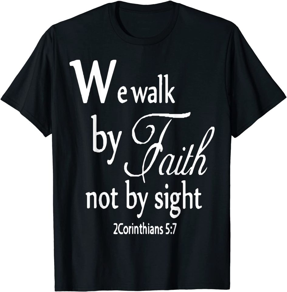We Walk By Faith Not By Sight T Shirt