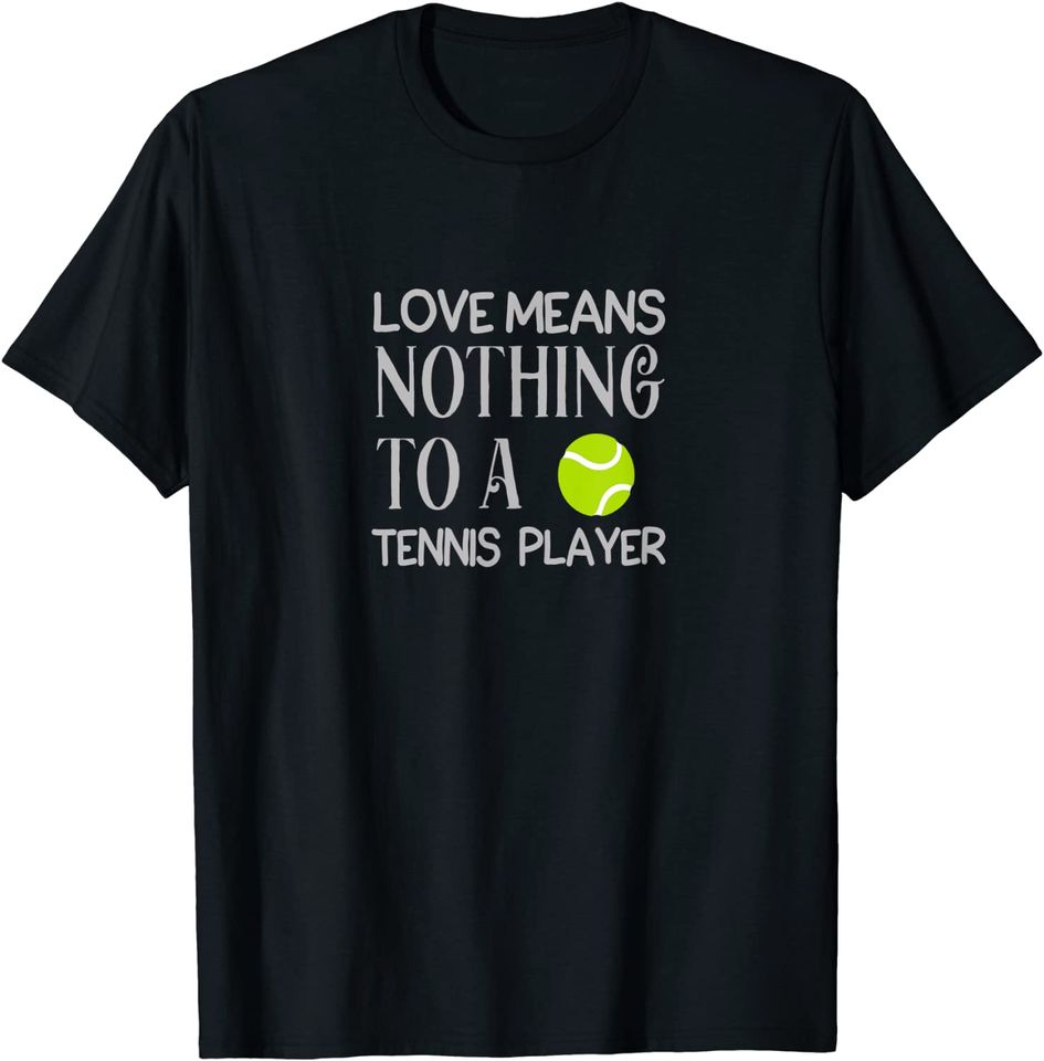Love Means Nothing To A Tennis Player T Shirt