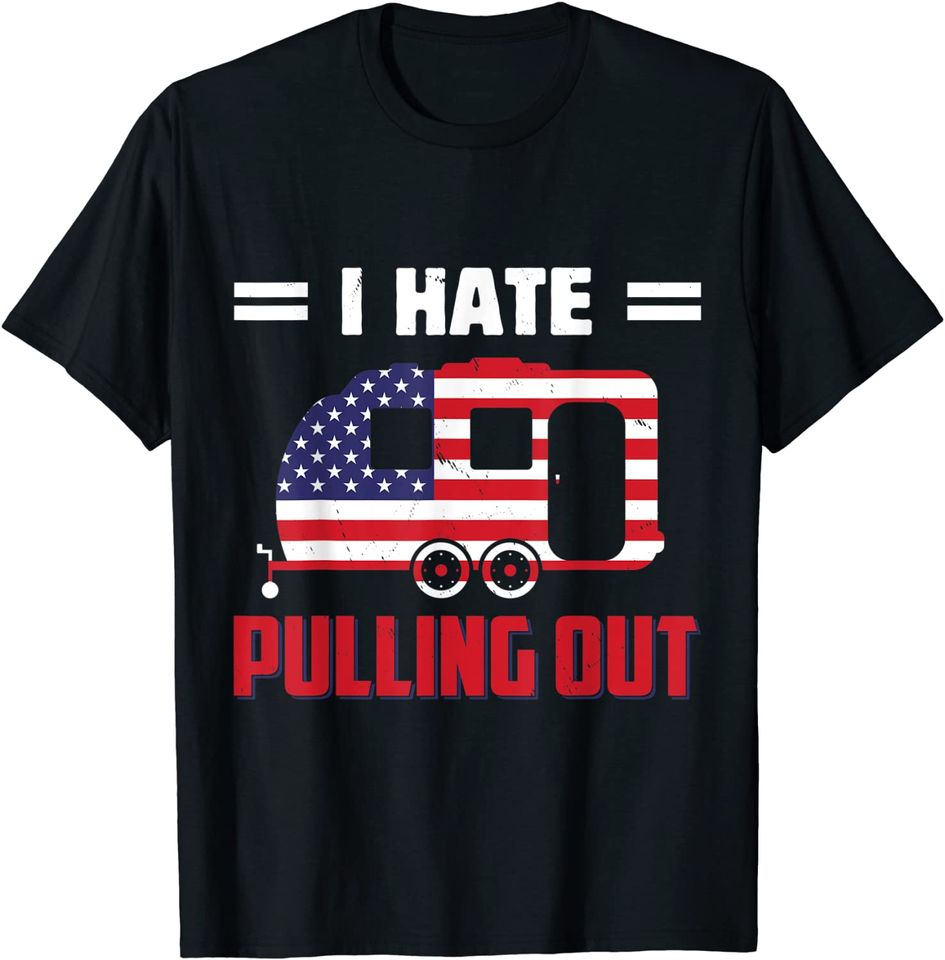 I Hate Pulling Out USA Flag Camping Lovers T-Shirt