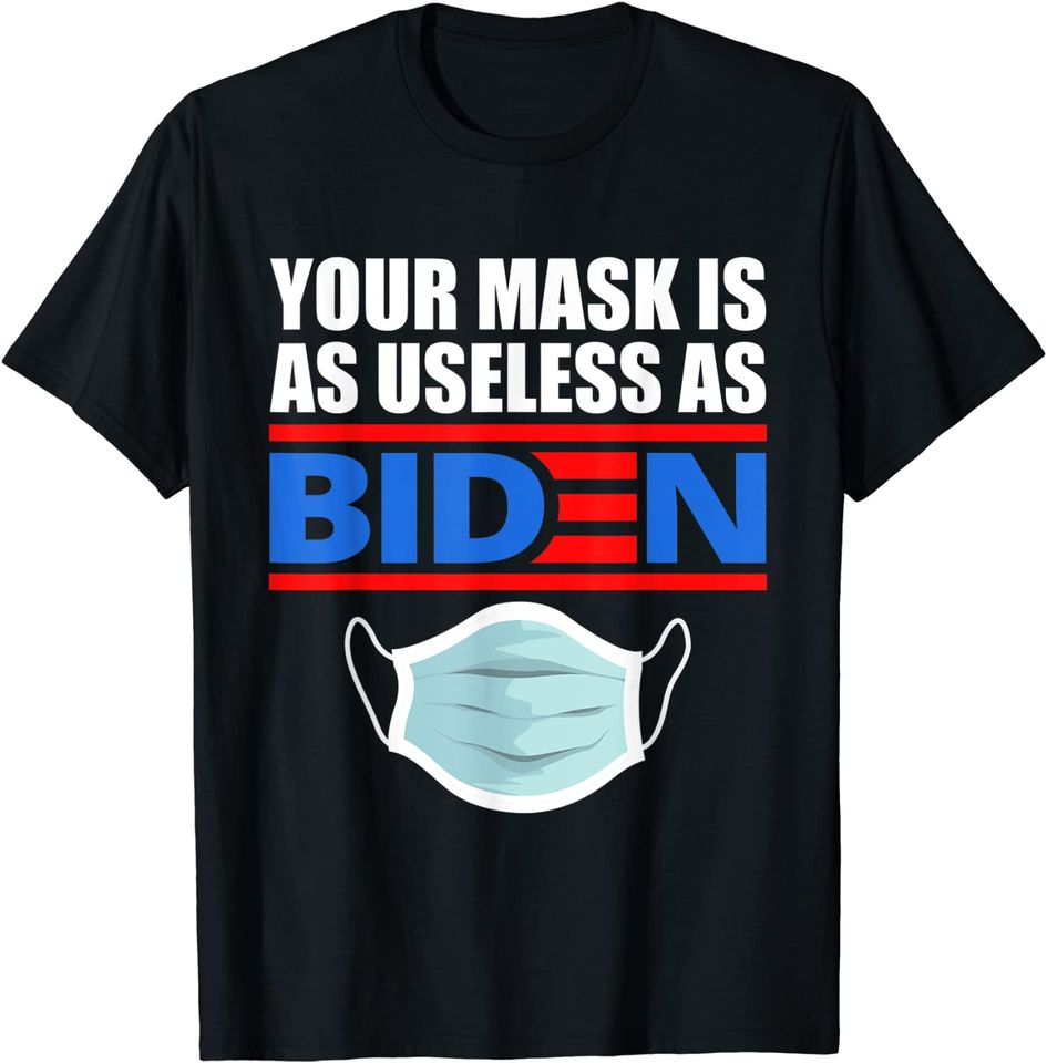 Your Mask Is As Useless As Biden T Shirt