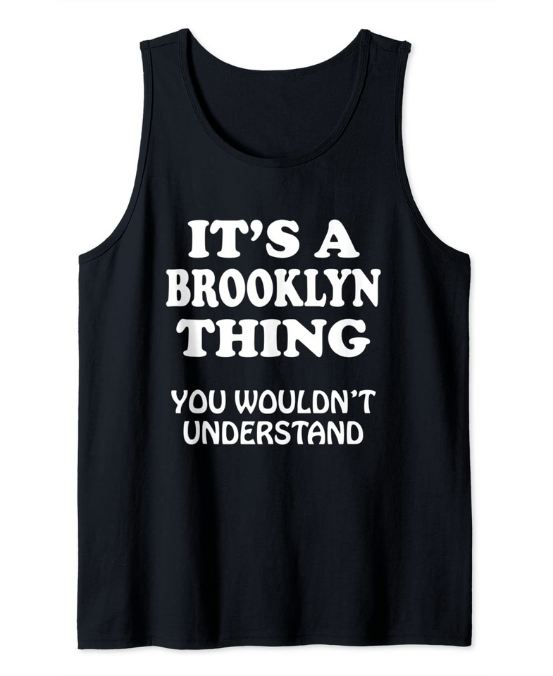 Its A Brooklyn Thing You Wouldn't Understand Tank Top