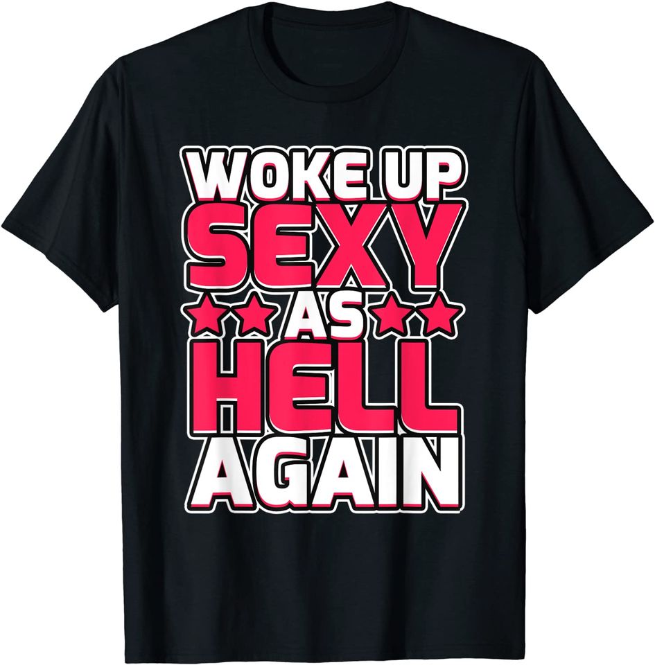 Woke Up Sexy as Hell Again Quote Gift Sarcastic Outfit T Shirt