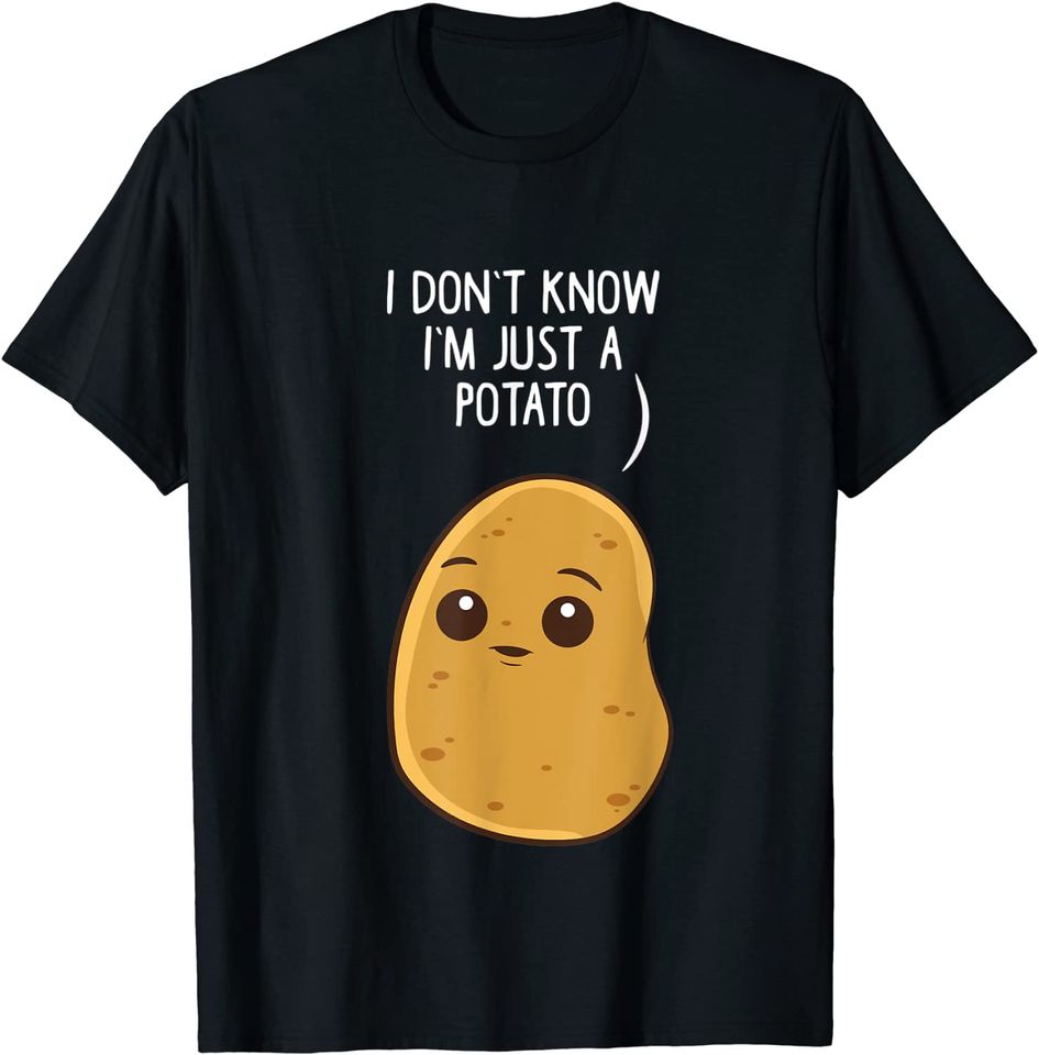 Potatoes I Don't Know I'm Just a Potato T-Shirt