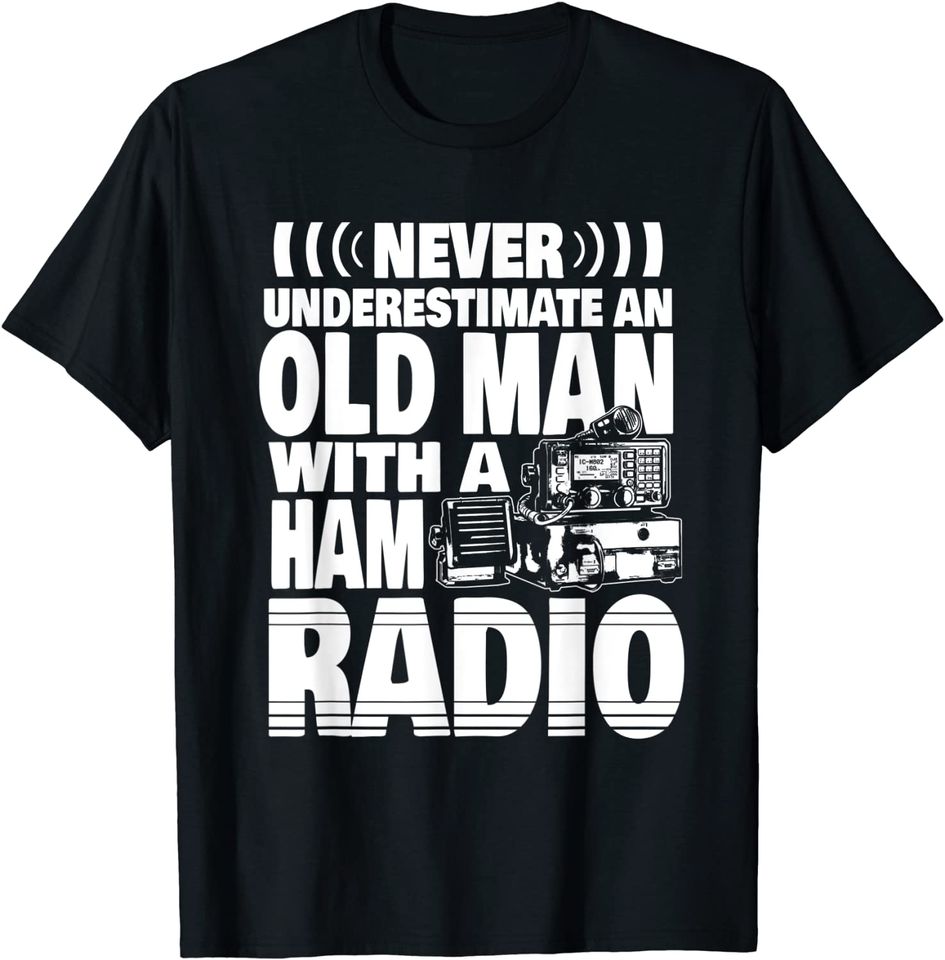 Never Underestimate an Old Man with a Ham Radio Dad T-Shirt