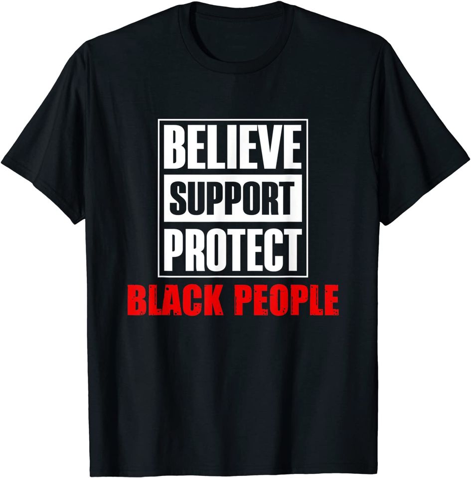 Believe Support Protect Black People T Shirt