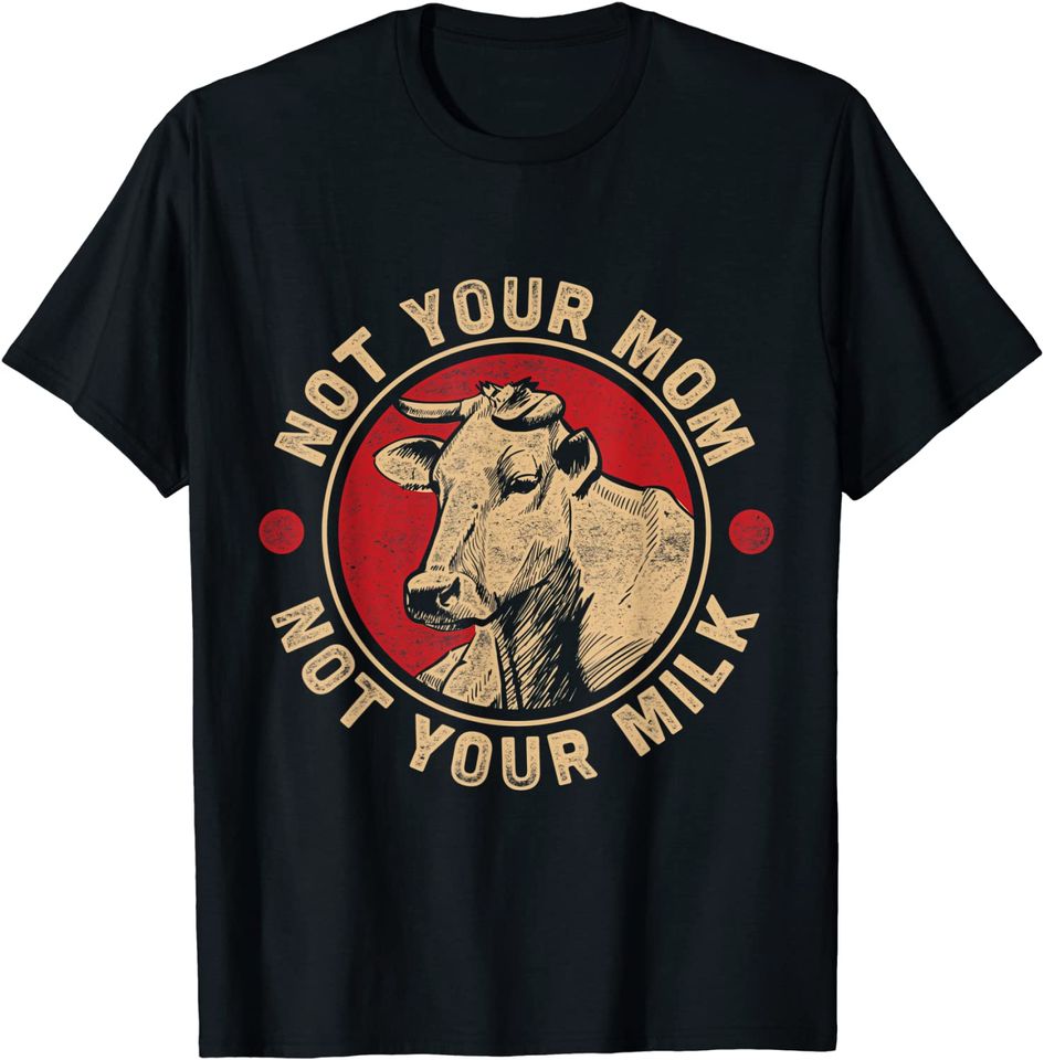 Not Your Mom Not Your Milk Proud Vegan T-Shirt