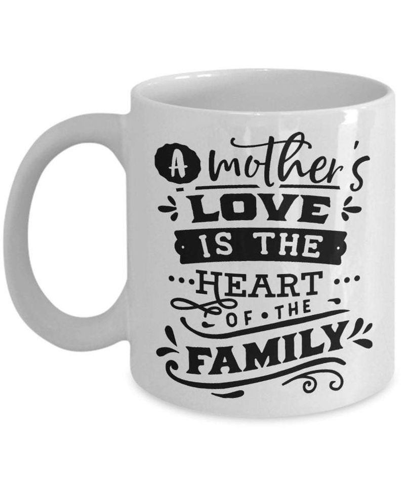 A MOTHER'S LOVE IS THE HEART OF THE FAMILY, COFFEE MUG