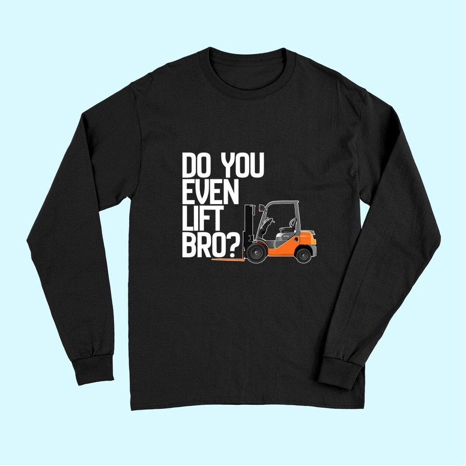 Forklift Long Sleeves - Do You Even Lift Bro Funny Forklift Long Sleeves