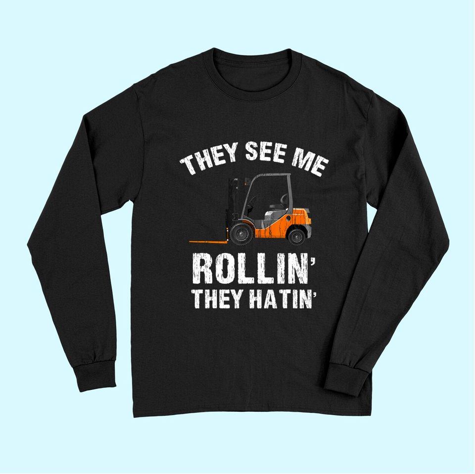 They See Me Rollin' They Hatin' Funny Forklift Driver Gift Long Sleeves