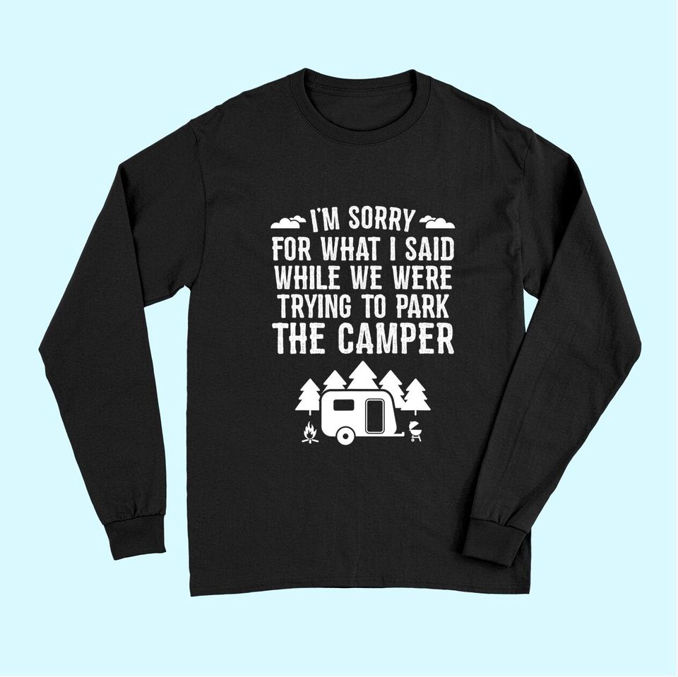 Sorry For What I Said While Parking Gift Funny RV Camping Long Sleeves